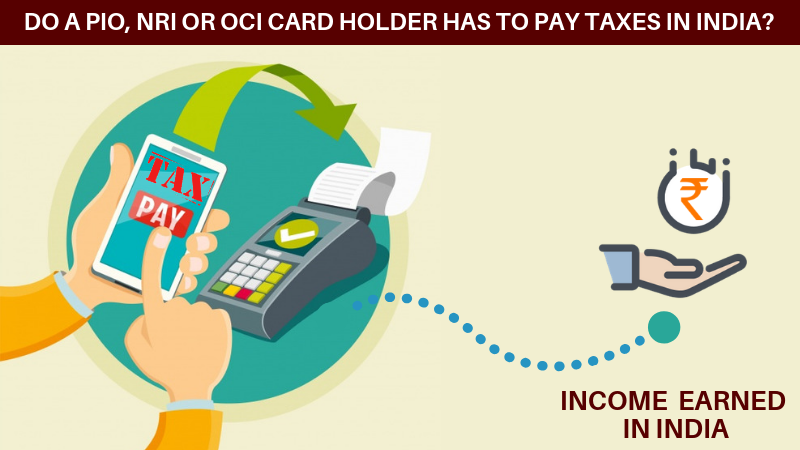 Do a PIO, NRI or OCI card holder has to pay taxes in India