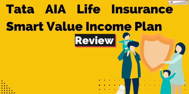 Tata AIA Life Insurance Smart Value Income Plan An In-depth & Insightful Review