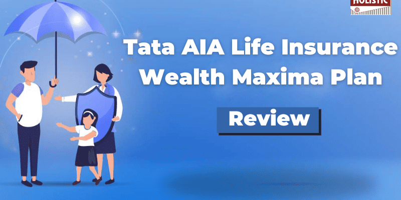 Tata AIA Life Insurance Wealth Maxima Plan Review: Good or Bad