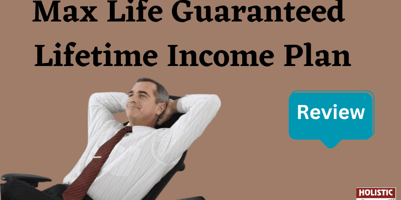 Max Life Guaranteed Lifetime Income Plan Review: Is It a Worthy Investment?