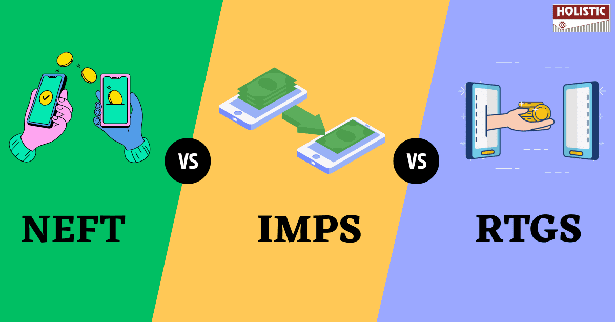 NEFT vs. IMPS vs. RTGS Transfer: Limit, Timing & Charges, Dissected! Holistic
