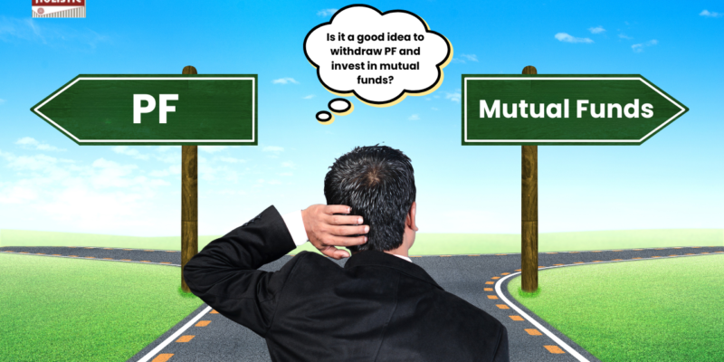 Is it a good idea to withdraw PF and invest in mutual funds?