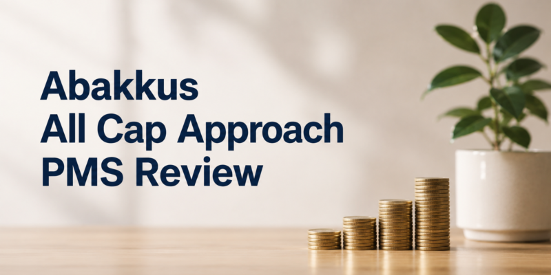 Abakkus All Cap Approach PMS Review: Performance, Fees & Should You Stay Invested?