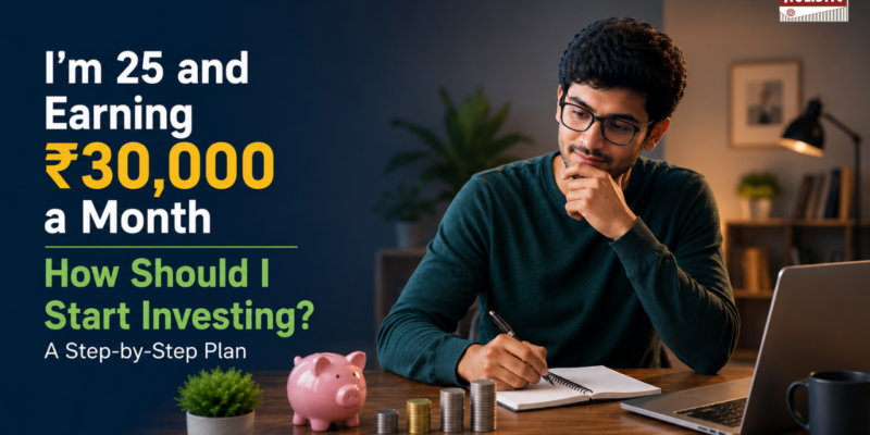 I’m 25 and Earning ₹30,000 a Month — How Should I Start Investing? A Step-by-Step Plan